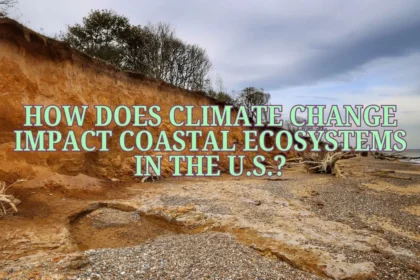 How Does Climate Change Impact Coastal Ecosystems In The U.S.