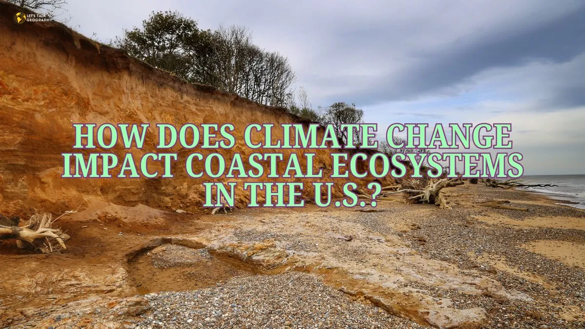 How Does Climate Change Impact Coastal Ecosystems In The U.S.